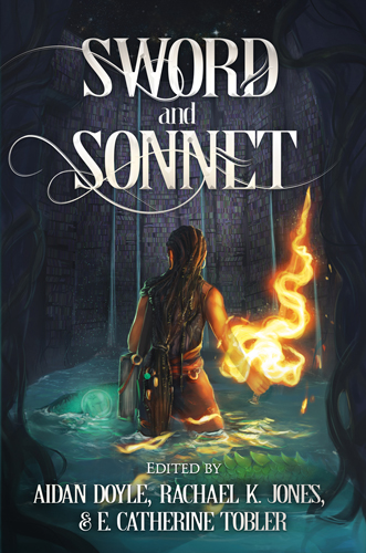 SWORD & SONNET cover. Edited by Aidan Doyle, Rachel K. Jones, & E. Catherine Tobler. Artwork by Vlada Monakhova.